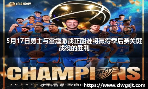 5月17日勇士与雷霆激战正酣谁将赢得季后赛关键战役的胜利
