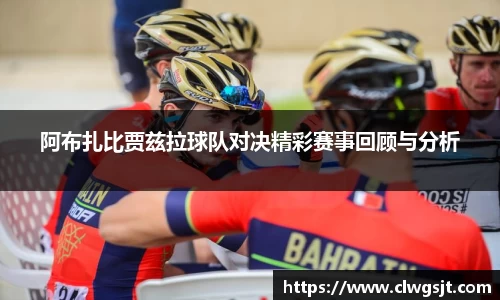 阿布扎比贾兹拉球队对决精彩赛事回顾与分析
