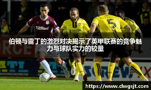 伯顿与雷丁的激烈对决揭示了英甲联赛的竞争魅力与球队实力的较量